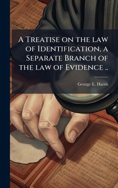 Cover A Treatise on the law of Identification, a Separate Branch of the law of Evidence ..