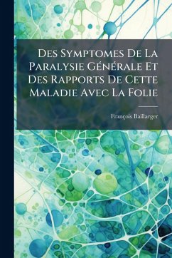 Cover Des Symptomes De La Paralysie GÃ(c)nÃ(c)rale Et Des Rapports De Cette Maladie Avec La Folie
