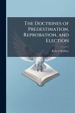 The Doctrines of Predestination, Reprobation, and Election The Doctrines of Predestination, Reprobation, and Election