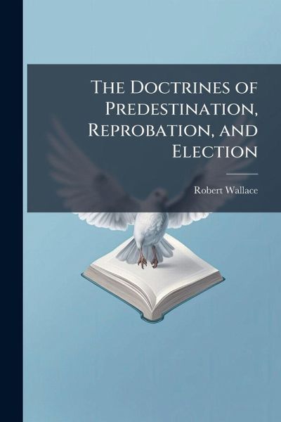 The Doctrines of Predestination, Reprobation, and Election The Doctrines of Predestination, Reprobation, and Election