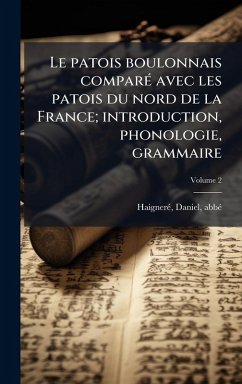 Cover Le patois boulonnais comparÃ(c) avec les patois du nord de la France; introduction, phonologie, grammaire