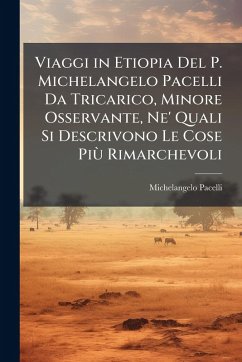 Viaggi in Etiopia Del P. Michelangelo Pacelli Da Tricarico, Minore Osservante, Ne' Quali Si Descrivono Le Cose PiÃ¹ Rimarchevoli - Pacelli, Michelangelo