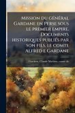Mission du gÃ(c)nÃ(c)ral Gardane en Perse sous le premier empire. Documents historiques publiÃ(c)s par son fils, le comte Alfred e Gardane Mission du gÃ(c)nÃ(c)ral Gardane en Perse sous le premier empire. Documents historiques publiÃ(c)s par son fils, le comte Alfred e Gardane