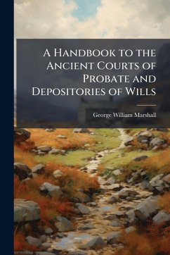 Cover A Handbook to the Ancient Courts of Probate and Depositories of Wills
