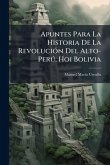 Apuntes Para La Historia De La RevoluciÃ3n Del Alto-PerÃ°, Hoi Bolivia