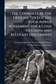 The Consortium; the Official Text of the Four-power Agreement for a Loan to China and Relevant Documents
