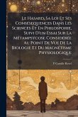 Le Hasard, Sa Loi Et Ses ConsÃ(c)sequences Dans Les Sciences Et En Philospohie, Suivi D'un Essai Sur La MÃ(c)tampsycose ConsidÃ(c)rÃ(c)e Au Point De Vue De La Biologie Et Du MagnÃ(c)tisme Physiologique