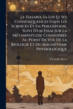Cover Le Hasard, Sa Loi Et Ses ConsÃ(c)sequences Dans Les Sciences Et En Philospohie, Suivi D'un Essai Sur La MÃ(c)tampsycose ConsidÃ(c)rÃ(c)e Au Point De Vue De La Biologie Et Du MagnÃ(c)tisme Physiologique