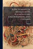 A Dictionary of Miniaturists, Illuminators, Calligraphers, and Copyists