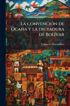 Cover La convenciÃ3n de Ocaña y la dictadura de BolÃ-var