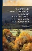 Les Anciennes Corporations Des MÃ(c)decins, Chirurgiens Et Apothicaires De Murat, 1630-1776 Les Anciennes Corporations Des MÃ(c)decins, Chirurgiens Et Apothicaires De Murat, 1630-1776