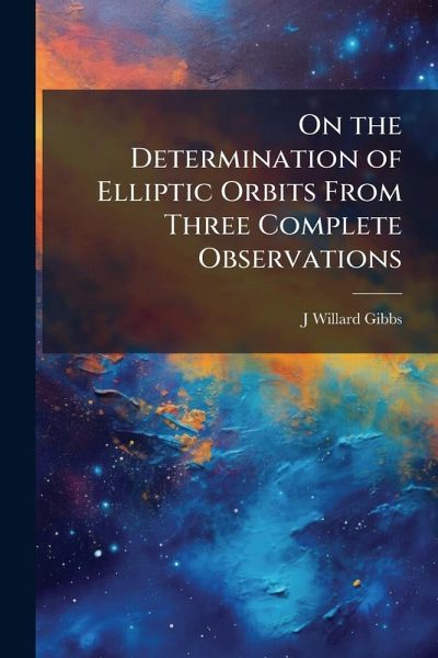 On the Determination of Elliptic Orbits From Three Complete Observations On the Determination of Elliptic Orbits From Three Complete Observations