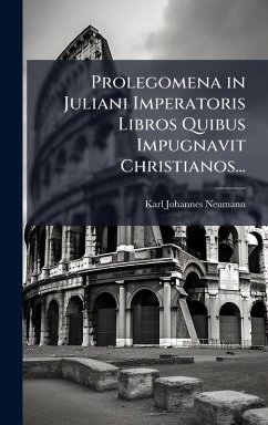 Prolegomena in Juliani Imperatoris Libros Quibus Impugnavit Christianos... - Neumann, Karl Johannes Prolegomena in Juliani Imperatoris Libros Quibus Impugnavit Christianos... - Neumann, Karl Johannes