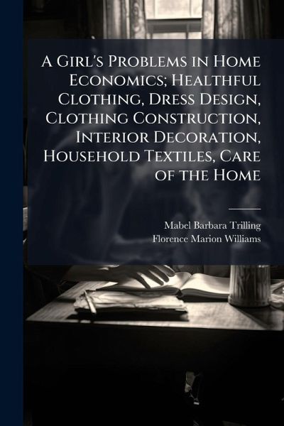 A Girl's Problems in Home Economics; Healthful Clothing, Dress Design, Clothing Construction, Interior Decoration, Household Textiles, Care of the Home