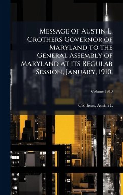 Cover Message of Austin L. Crothers Governor of Maryland to the General Assembly of Maryland at Its Regular Session, January, 1910.