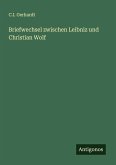 Briefwechsel zwischen Leibniz und Christian Wolf Briefwechsel zwischen Leibniz und Christian Wolf