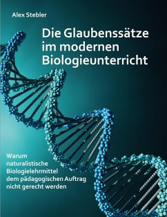 Die Glaubenssätze im modernen Biologieunterricht - Stebler, Alex