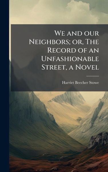 We and our Neighbors; or, The Record of an Unfashionable Street, a Novel