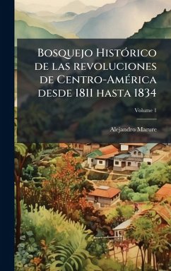 Cover Bosquejo HistÃ3rico de las revoluciones de Centro-AmÃ(c)rica desde 1811 hasta 1834