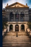 A Report of Cases and Matters in Law A Report of Cases and Matters in Law