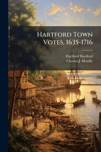 Hartford Town Votes, 1635-1716 Hartford Town Votes, 1635-1716