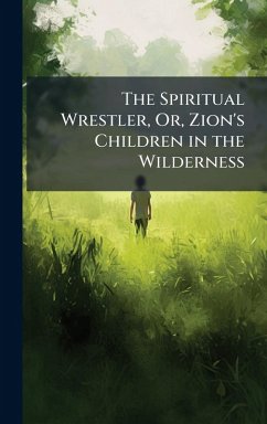 Cover The Spiritual Wrestler, Or, Zion's Children in the Wilderness
