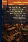 Der Geschichten Schweizerischer Eidgenossenschaft Erster[-FÃ1/4nften Theils Erste Abtheilung]...