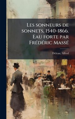 Les sonneurs de sonnets, 1540-1866. Eau forte par FrÃ(c)dÃ(c)ric MassÃ(c) - Delvau, Alfred