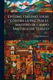 Epitome chileno, ideas contra la paz. Por el maestro de campo Santiago de Tesillo