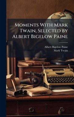Moments With Mark Twain, Selected by Albert Bigelow Paine - Paine, Albert Bigelow; Twain, Mark