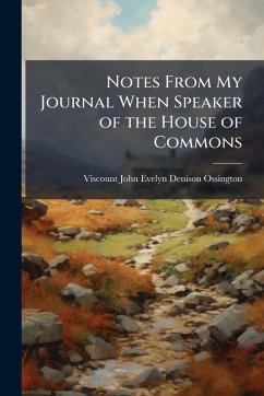 Notes From My Journal When Speaker of the House of Commons - Ossington, Viscount John Evelyn Denison