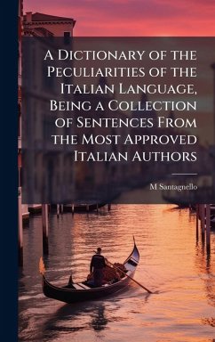 Cover A Dictionary of the Peculiarities of the Italian Language, Being a Collection of Sentences From the Most Approved Italian Authors