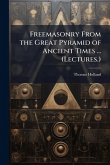 Freemasonry From the Great Pyramid of Ancient Times ... (Lectures.) Freemasonry From the Great Pyramid of Ancient Times ... (Lectures.)