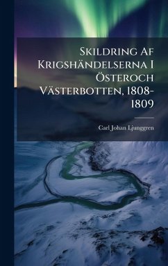 Skildring Af Krigshändelserna I Ã-steroch Västerbotten, 1808-1809 - Ljunggren, Carl Johan