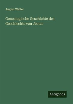 Genealogische Geschichte des Geschlechts von Jeetze - Walter, August