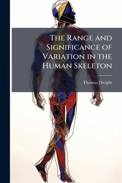 The Range and Significance of Variation in the Human Skeleton - Dwight, Thomas