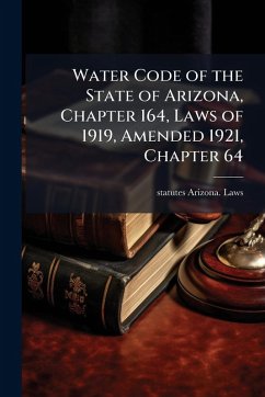 Water Code of the State of Arizona, Chapter 164, Laws of 1919, Amended 1921, Chapter 64 - Arizona Laws, Statutes