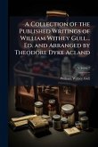 A Collection of the Published Writings of William Withey Gull... Ed. and Arranged by Theodore Dyke Acland A Collection of the Published Writings of William Withey Gull... Ed. and Arranged by Theodore Dyke Acland
