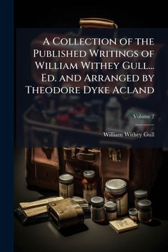 Cover A Collection of the Published Writings of William Withey Gull... Ed. and Arranged by Theodore Dyke Acland