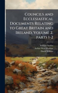 Councils and Ecclesiastical Documents Relating to Great Britain and Ireland, Volume 2, parts 1-2 - Stubbs, William; Haddan, Arthur West; Wilkins, David