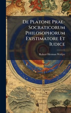 De Platone Prae-Socraticorum Philosophorum Existimatore Et Iudice - Woltjer, Robert Herman De Platone Prae-Socraticorum Philosophorum Existimatore Et Iudice - Woltjer, Robert Herman