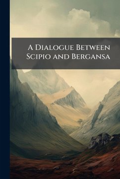A Dialogue Between Scipio and Bergansa A Dialogue Between Scipio and Bergansa