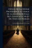 Office De La Divine Providence a L'usage De La Maison Royale De S. Louis a S. Cyr Et De Tous Les FidÃ(c)les Office De La Divine Providence a L'usage De La Maison Royale De S. Louis a S. Cyr Et De Tous Les FidÃ(c)les