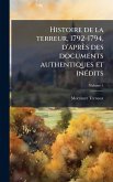 Histoire de la terreur, 1792-1794, d'après des documents authentiques et inÃ(c)dits Histoire de la terreur, 1792-1794, d'après des documents authentiques et inÃ(c)dits