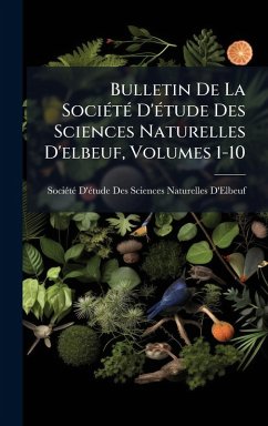 Cover Bulletin De La SociÃ(c)tÃ(c) D'Ã(c)tude Des Sciences Naturelles D'elbeuf, Volumes 1-10