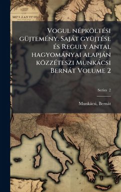 Cover Vogul nÃ(c)pköltÃ(c)si gÃ1/4jtemÃ(c)ny. Sajàt gyÃ1/4jtÃ(c)se Ã(c)s Reguly Antal hagyomànyai alapjàn közzÃ(c)teszi Munkàcsi Bernàt Volume 2