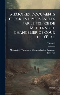 Cover Memoires, documents et ecrits divers laisses par le prince de Metternich, chancelier de cour et d'Etat