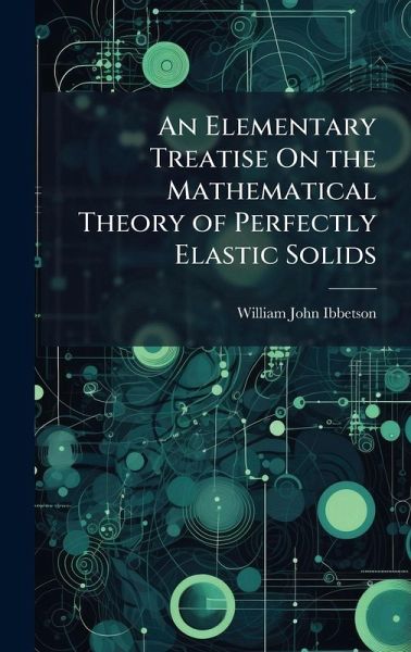 An Elementary Treatise On the Mathematical Theory of Perfectly Elastic Solids An Elementary Treatise On the Mathematical Theory of Perfectly Elastic Solids