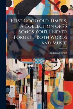 Feist Good old Timers; a Collection of 75 Songs You'll Never Forget ... Both Words and Music - Smith, Lee Orean Feist Good old Timers; a Collection of 75 Songs You'll Never Forget ... Both Words and Music - Smith, Lee Orean