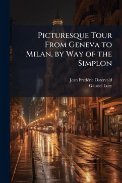 Picturesque Tour From Geneva to Milan, by Way of the Simplon - Ostervald, Jean Frã(c)Dã(c)Ric; Lory, Gabriel